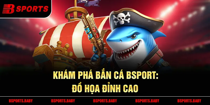 Bắn cá Bsport - Giao diện thân thiện, chơi mượt mà