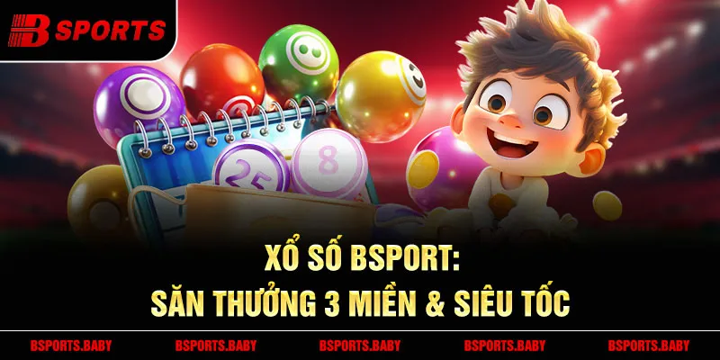 Xổ số Bsport - Tỷ lệ thưởng 1:99, trúng lớn mỗi ngày