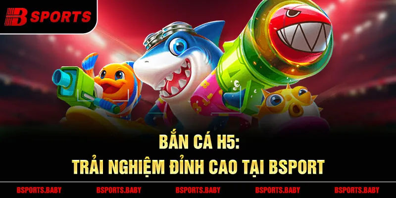 Bắn cá H5 Bsport hơn 20 loại boss độc đáo trong game