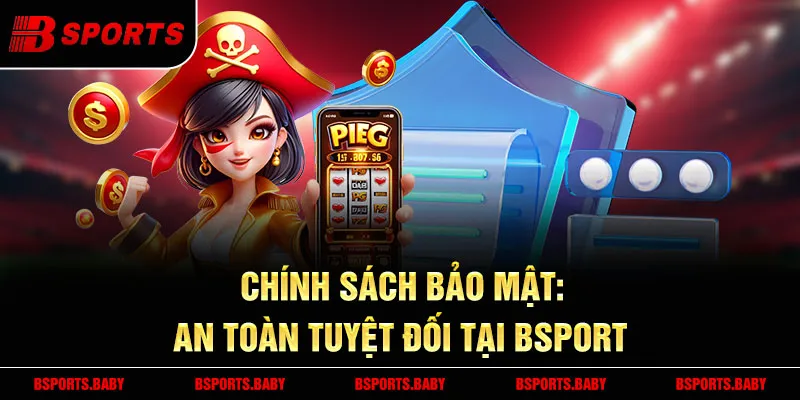 Chính sách bảo mật Bsport – Cam kết bảo vệ thông tin người chơi