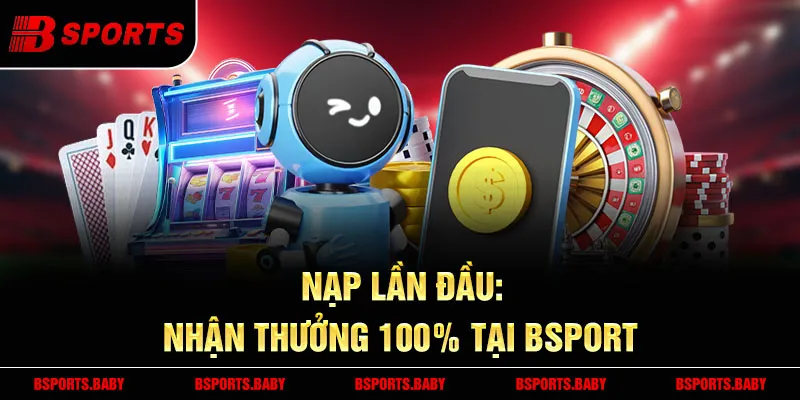 Khuyến mãi nạp tiền Bsport thưởng 168% cho tân thủ