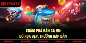 Bắn cá H5 Bsport hỗ trợ đa nền tảng PC và điện thoại