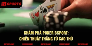 Poker Bsport mẹo bluff tinh tế để đánh lừa đối thủ
