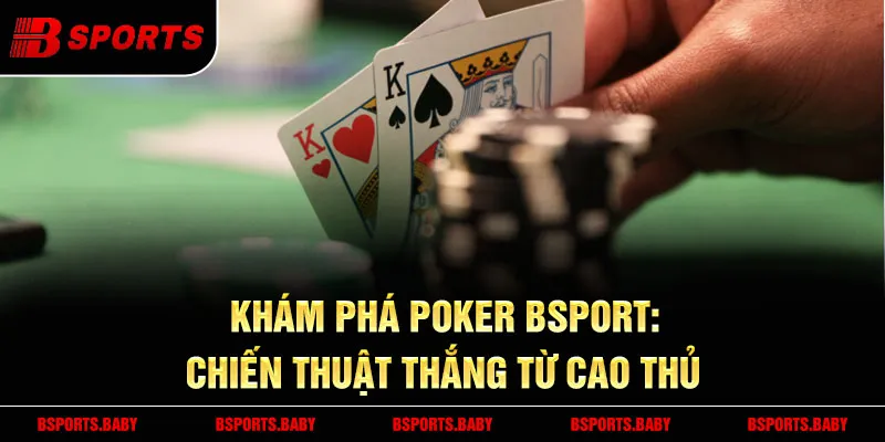 Poker Bsport mẹo bluff tinh tế để đánh lừa đối thủ