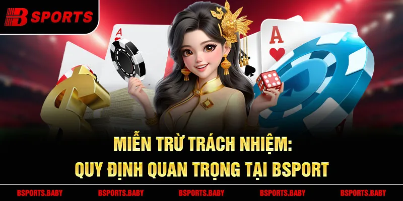 Miễn trừ trách nhiệm – Điều khoản cá cược an toàn tại Bsport